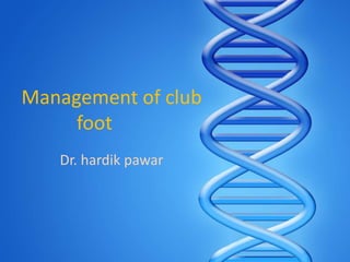 Management of club
     foot
   Dr. hardik pawar
 