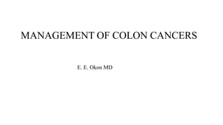 MANAGEMENT OF COLON CANCERS
E. E. Okon MD
 