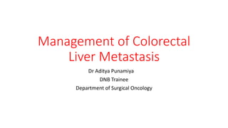 Management of Colorectal
Liver Metastasis
Dr Aditya Punamiya
DNB Trainee
Department of Surgical Oncology
 