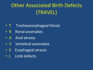 Other Associated Birth Defects (TRAVEL) <ul><li>T  –   Tracheoesophageal fistula  </li></ul><ul><li>R  –  Renal anomalies ...