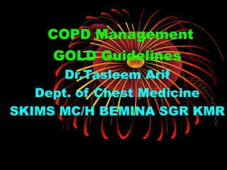 COPD Management
GOLD Guidelines
Dr.Tasleem Arif
Dept. of Chest Medicine
SKIMS MC/H BEMINA SGR KMR
 