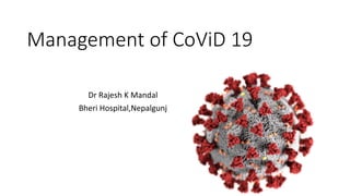 Management of CoViD 19
Dr Rajesh K Mandal
Bheri Hospital,Nepalgunj
 