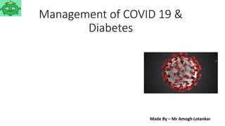 Management of COVID 19 &
Diabetes
Made By – Mr Amogh Lotankar
 