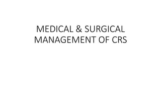 MEDICAL & SURGICAL
MANAGEMENT OF CRS
 