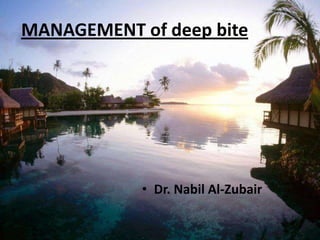 MANAGEMENT of deep bite




            • Dr. Nabil Al-Zubair
 