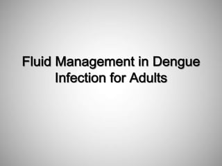 Fluid Management in Dengue
Infection for Adults
 