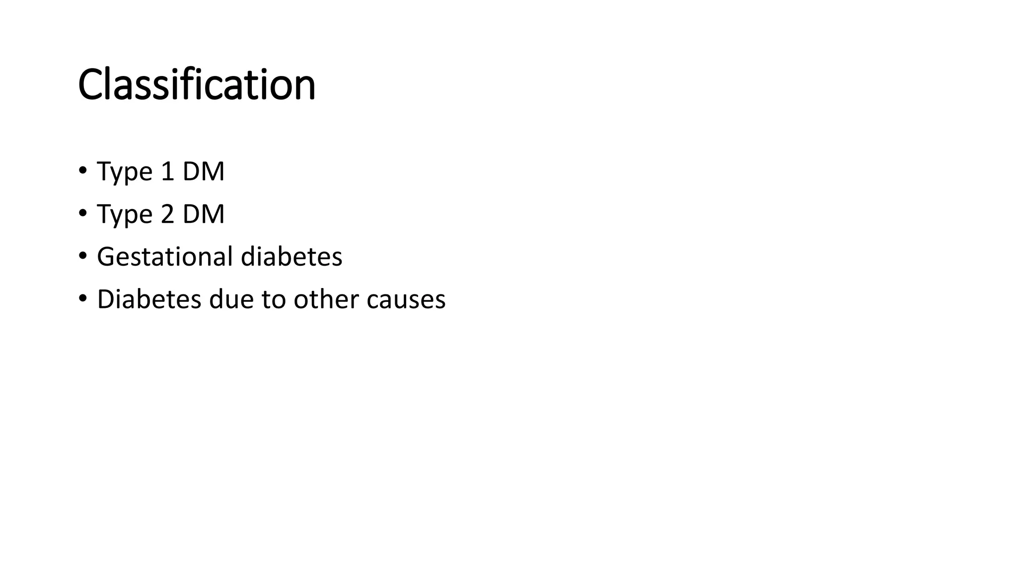 Classification
• Type 1 DM
• Type 2 DM
• Gestational diabetes
• Diabetes due to other causes
 
