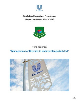 1
Bangladesh University of Professionals
Mirpur Cantonment, Dhaka- 1216
Term Paper on
“Management of Diversity in Unilever Bangladesh Ltd”
 