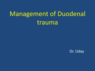 Management of Duodenal
trauma
Dr. Uday
 