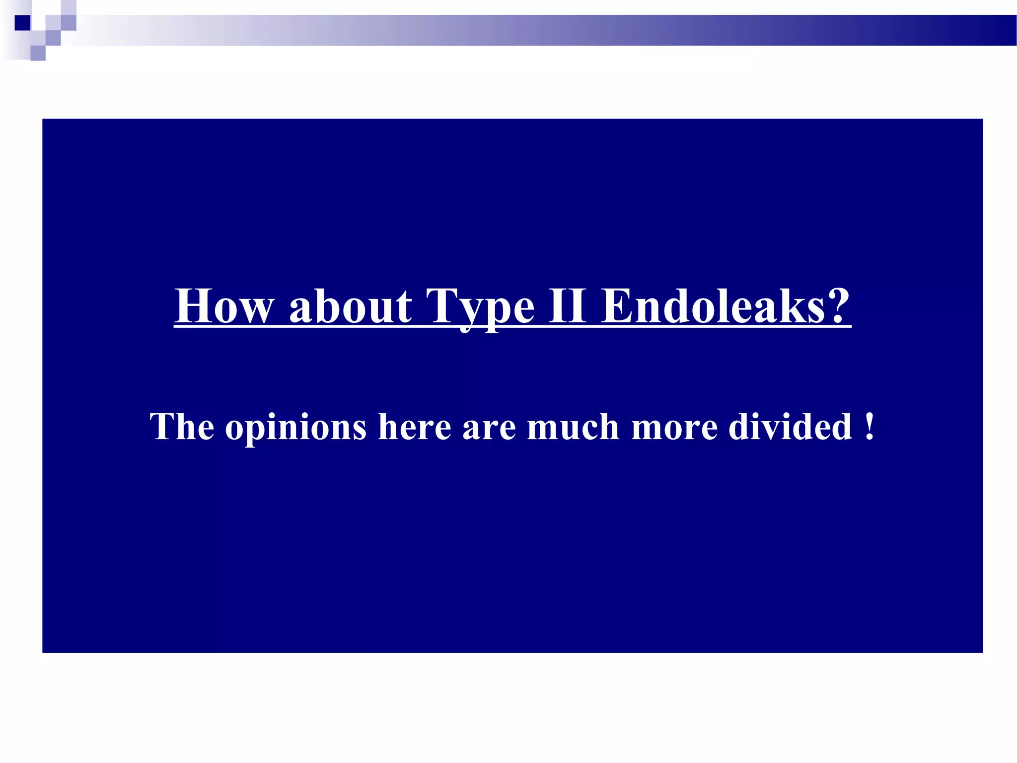 How about Type II Endoleaks?
The opinions here are much more divided !
 