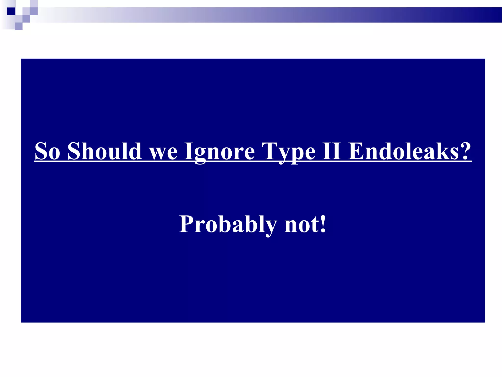 So Should we Ignore Type II Endoleaks?
Probably not!
 