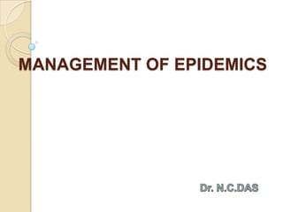 MANAGEMENT OF EPIDEMICS Dr. N.C.DAS 
