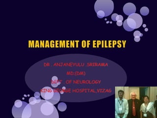 MANAGEMENT OF EPILEPSY DR . ANJANEYULU .SRIRAMA MD;(DM) DEPT . OF NEUROLOGY KING GEORGE HOSPITAL,VIZAG 