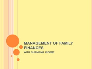 MANAGEMENT OF FAMILY FINANCES WITH  SHRINKING  INCOME 