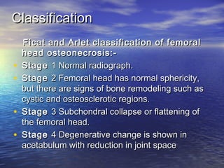 ClassificationClassification
Ficat and Arlet classification of femoralFicat and Arlet classification of femoral
head osteo...