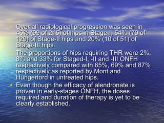 • Over all radiological progression was seen inOver all radiological progression was seen in
46% (99 of 215) of hips in St...
