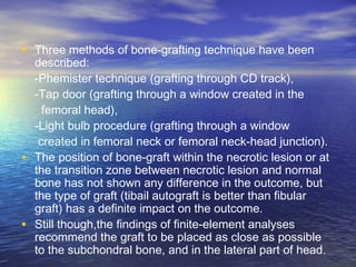 • Three methods of bone‑grafting technique have been
described:
-Phemister technique (grafting through CD track),
-Tap doo...
