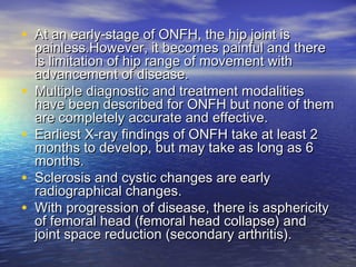 • At an early‑stage of ONFH, the hip joint isAt an early‑stage of ONFH, the hip joint is
painless.However, it becomes pain...