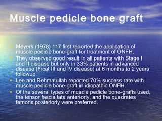 Muscle pedicle bone graft
• Meyers (1978) 117 first reported the application of
muscle pedicle bone‑graft for treatment of...