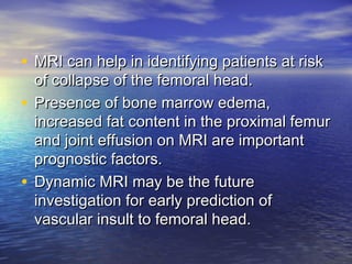 • MRI can help in identifying patients at riskMRI can help in identifying patients at risk
of collapse of the femoral head...