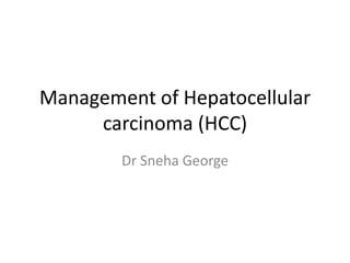 Management of Hepatocellular
carcinoma (HCC)
Dr Sneha George
 