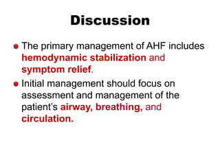 Discussion
The primary management of AHF includes
hemodynamic stabilization and
symptom relief.
Initial management should ...