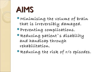 AIMS
Minimising    the volume of brain
 that is irreversibly damaged.
Preventing complications.
Reducing patient`s disa...