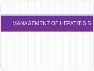MANAGEMENT OF HEPATITIS B
 