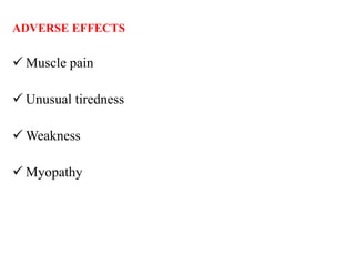 ADVERSE EFFECTS
 Muscle pain
 Unusual tiredness
 Weakness
 Myopathy
 