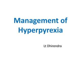 Management of
Hyperpyrexia
Lt Dhirendra
 