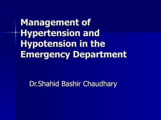 Management of
Hypertension and
Hypotension in the
Emergency Department


 Dr.Shahid Bashir Chaudhary
 