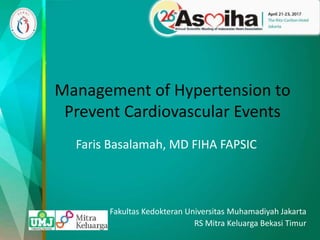Management of Hypertension to
Prevent Cardiovascular Events
Faris Basalamah, MD FIHA FAPSIC
Fakultas Kedokteran Universitas Muhamadiyah Jakarta
RS Mitra Keluarga Bekasi Timur
 