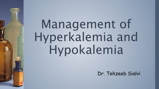 Management of
Hyperkalemia and
Hypokalemia
Dr. Tehzeeb Sialvi
 