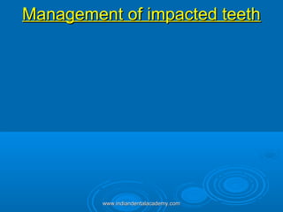 Management of impacted teeth

www.indiandentalacademy.com

 