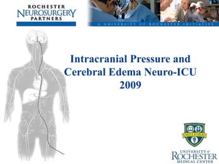 Intracranial Pressure and
Cerebral Edema Neuro-ICU
2009
PJ Papadakos MD FCCM
Director CCM
Professor Anesthesiology, Surgery
and Neurosurgery
Rochester NY USA
 