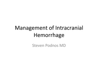 Management of Intracranial Hemorrhage Steven Podnos MD 