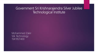 Government Sri Krishnarajendra Silver Jubilee
Technological Institute
..
Mohammed Zakir
Silk Technology
1SK19ST400
 