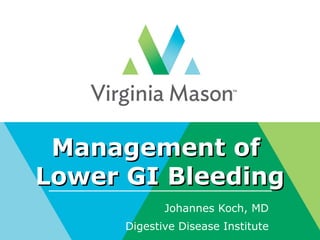 Management ofManagement of
Lower GI BleedingLower GI Bleeding
Johannes Koch, MD
Digestive Disease Institute
 