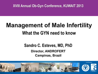 XVIII Annual Ob-Gyn Conference, KUWAIT 2013

Management of Male Infertility
What the GYN need to know
Sandro C. Esteves, MD, PhD
Director, ANDROFERT
Campinas, Brazil

 