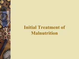 Initial Treatment of
Malnutrition

 