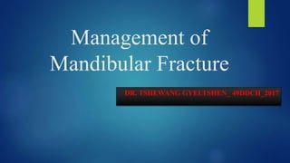 Management of
Mandibular Fracture
DR. TSHEWANG GYELTSHEN_ 49DDCH_2017
 