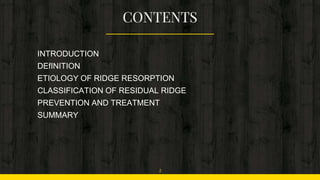 INTRODUCTION
DEfINITION
ETIOLOGY OF RIDGE RESORPTION
CLASSIFICATION OF RESIDUAL RIDGE
PREVENTION AND TREATMENT
SUMMARY
2
 