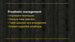 • Impression techniques.
• Denture base selection.
• Teeth selection and arrangement.
• Implant supported prosthesis.
39
 