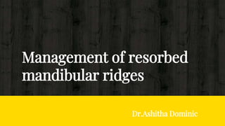 Management of resorbed
mandibular ridges
Dr.Ashitha Dominic
 