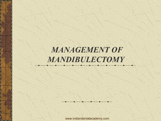 MANAGEMENT OF
MANDIBULECTOMY

www.indiandentalacademy.com

 