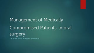 Management of Medically
Compromised Patients in oral
surgery
DR. NAMANYA ROGERS (BDS)MUK
 