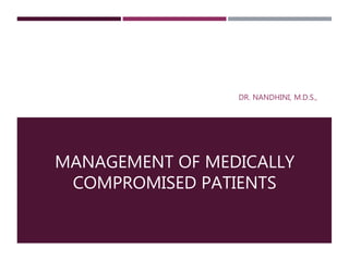 MANAGEMENT OF MEDICALLY
COMPROMISED PATIENTS
DR. NANDHINI, M.D.S.,
 