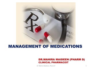 MANAGEMENT OF MEDICATIONS
DR.MAHIRA MAIDEEN (PHARM D)
CLINICAL PHARMACIST
1Dr. Mahira Maideen, Pharm D
 