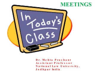 MEETINGS Dr. Mehta Prashant Assistant Professor National Law University, Jodhpur India 
