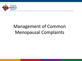 Management of Common
Menopausal Complaints

Alice B. Gibbons, MD
Summit Medical Group
February 12, 2014

 